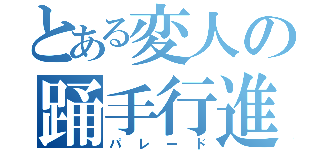 とある変人の踊手行進（パレード）