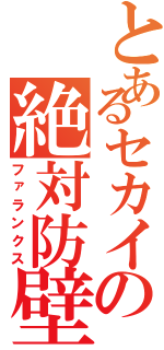 とあるセカイの絶対防壁（ファランクス）