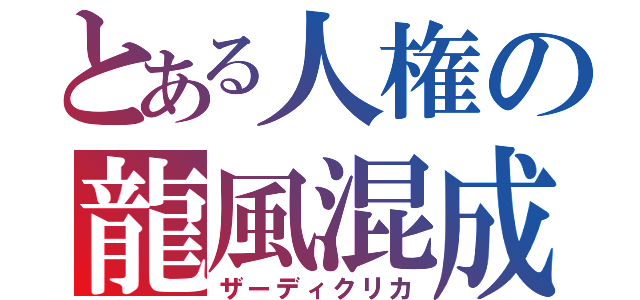 とある人権の龍風混成（ザーディクリカ）