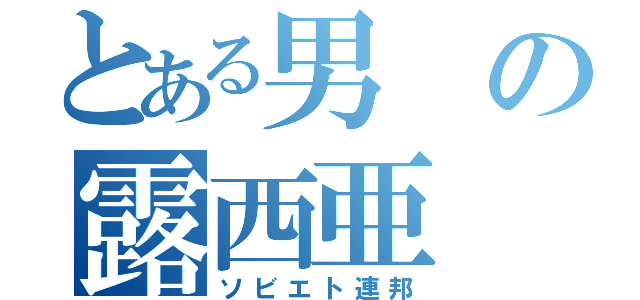 とある男の露西亜（ソビエト連邦）