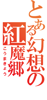 とある幻想の紅魔郷（こうまきょう）