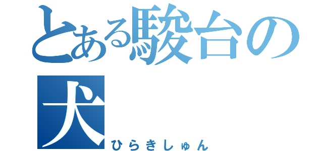 とある駿台の犬（ひらきしゅん）