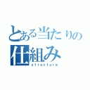 とある当たりの仕組み（ｓｔｒｕｃｔｕｒｅ）