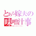 とある嫁夫の味噌汁事情（夫はインスタントマスター）