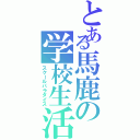 とある馬鹿の学校生活（スクールパラダイス）