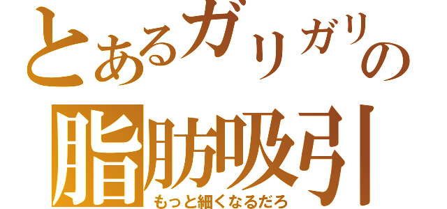 とあるガリガリの脂肪吸引（もっと細くなるだろ）