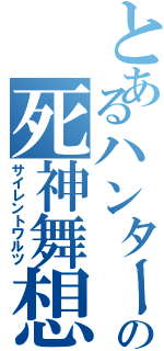 とあるハンターの死神舞想曲（サイレントワルツ）