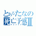 とあるたなの死亡予感Ⅱ（デスフラグ）