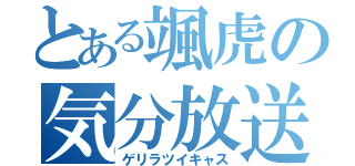 とある颯虎の気分放送（ゲリラツイキャス）