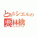 とあるシエルの悪林檎（バッドアップル）