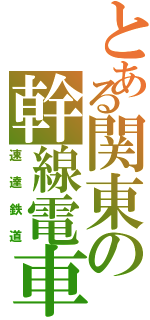 とある関東の幹線電車（速達鉄道）