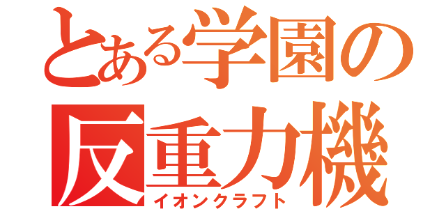 とある学園の反重力機（イオンクラフト）