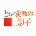 とある変態の  黒子 （テレポーター）