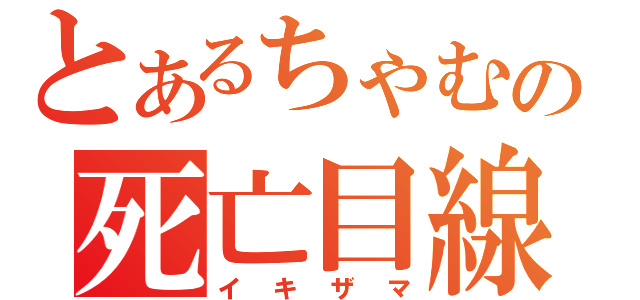 とあるちゃむの死亡目線（イキザマ）