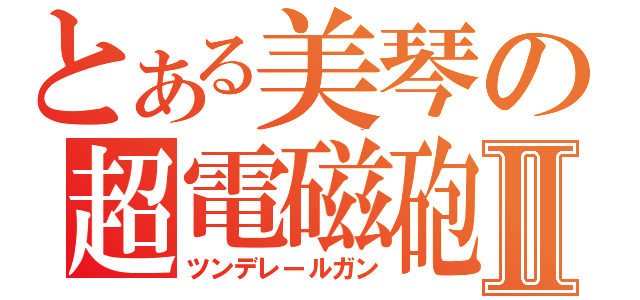 とある美琴の超電磁砲Ⅱ（ツンデレールガン）