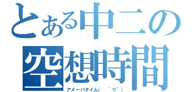 とある中二の空想時間（アメーバタイム（　＾∀＾））