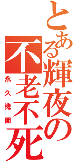 とある輝夜の不老不死（永久機関）