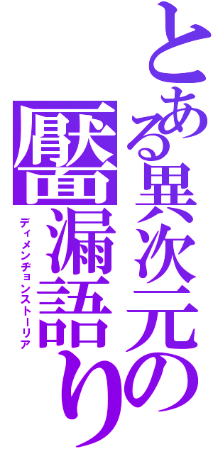 とある異次元の靨漏語り（ディメンヂョンストーリア）