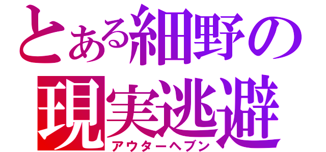 とある細野の現実逃避（アウターヘブン）