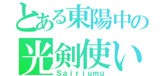 とある東陽中の光剣使い（Ｓａｉｒｉｕｍｕ）