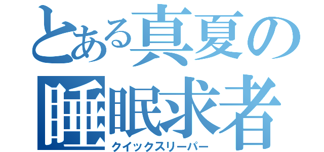 とある真夏の睡眠求者（クイックスリーパー）