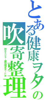 とある健康ヲタの吹寄整理（対カミジョー属性完全ガード女）