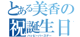 とある美香の祝誕生日（ハッピーバースデー）