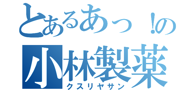 とあるあっ！の小林製薬（クスリヤサン）