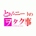 とあるニートのヲタク事情（ギーグシチュエーション）