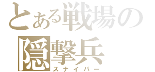 とある戦場の隠撃兵（スナイパー）