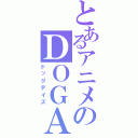 とあるアニメのＤＯＧＡＹＳ（ドッグデイズ）