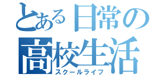 とある日常の高校生活（スクールライフ）