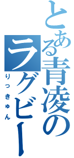 とある青凌のラグビー部（りっきゅん）