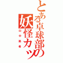 とある卓球部の妖怪カッパ（山中亮希）