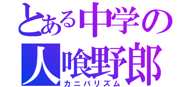 とある中学の人喰野郎（カニバリズム）