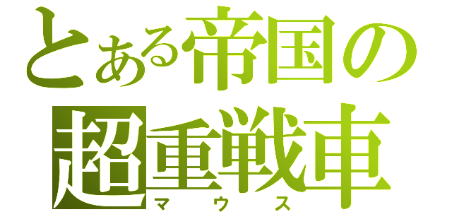 とある帝国の超重戦車（マウス）