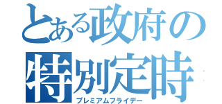 とある政府の特別定時（プレミアムフライデー）