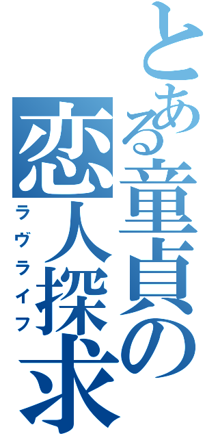 とある童貞の恋人探求（ラヴライフ）