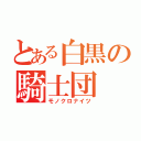 とある白黒の騎士団（モノクロナイツ）