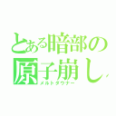 とある暗部の原子崩し（メルトダウナー）