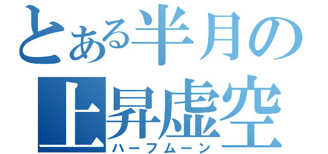 とある半月の上昇虚空（ハーフムーン）