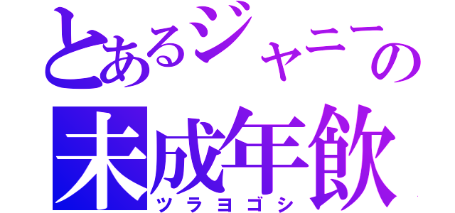 とあるジャニーズの未成年飲酒（ツラヨゴシ）