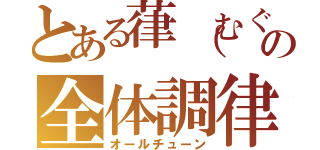 とある葎（むぐら）の全体調律（オールチューン）