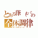 とある葎（むぐら）の全体調律（オールチューン）