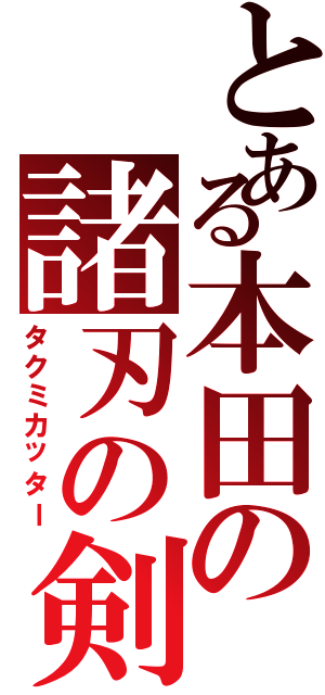 とある本田の諸刃の剣（タクミカッター）