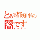 とある都知事の密です（みつです）