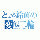 とある鈴菌の変態二輪（Ｇｏｏｓｅ ３５０）