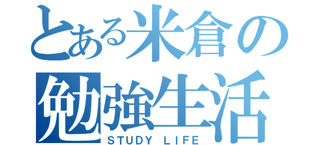 とある米倉の勉強生活（ＳＴＵＤＹ ＬＩＦＥ）