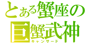 とある蟹座の巨蟹武神（キャンサード）