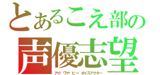 とあるこえ部の声優志望組合（アイ・ワナ・ビー・ボイスアクター）